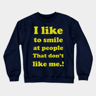 I like to smile at people who Don't like me... Crewneck Sweatshirt